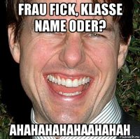 frau fick, klasse name oder? ahahahahahaahahah