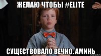 желаю чтобы #elite существовало вечно. аминь