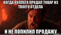 когда коллега продал товар из твоего отдела и не попилил продажу