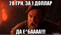 28 грн. за 1 доллар да е^баааа!!!