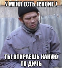 у меня есть iphone 7 ты втираешь какую то дичь