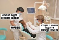 нет) щяс 12 зубиков выдерну и кислотой полью XD