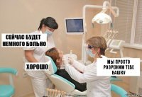 мы просто розрежим тебе башку