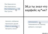 Эй,а ты знал что варфейс ху*ня?