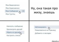 Ну, она такая про жизу, знаешь