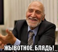  жывотное, блядь!