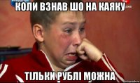 коли взнав шо на каяку тільки рублі можна