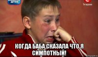 когда баба сказала что я симпотный!