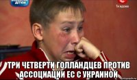  три четверти голландцев против ассоциации ес с украиной