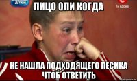 лицо оли когда не нашла подходящего песика чтоб ответить