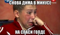 снова дима в минусе на спаси голде