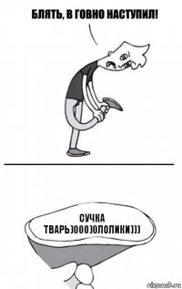 Сучка тварь)000)0Лолики)))