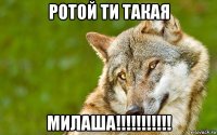 ротой ти такая милаша!!!!!!!!!!!