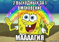 2 выходных за 1 вмгновение маааагия