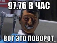 97.76 в час вот это поворот