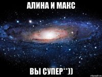 алина и макс вы супер**))