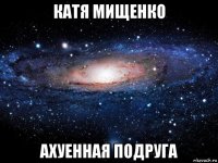 катя мищенко ахуенная подруга