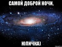 самой доброй ночи, юличка)