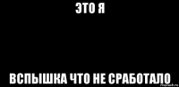 это я вспышка что не сработало