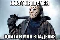 никто не посмеет войти в мои владения