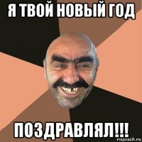 я твой новый год поздравлял!!!