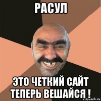 расул это четкий сайт теперь вешайся !