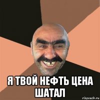  я твой нефть цена шатал