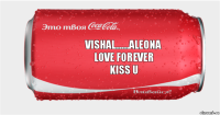 VISHAL.......ALEONA
LOVE FOREVER
KISS U