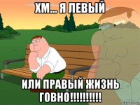 хм... я левый или правый жизнь говно!!!!!!!!!!