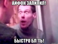 айфон запилил! быстро бл*ть!