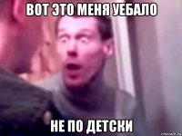 вот это меня уебало не по детски