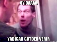 oy daaaa yadigar gotden verir