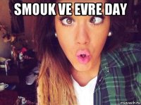 smouk ve evre day 