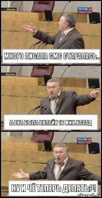 много писала смс старалась.. а она была онлайн 16 мин.назад ну и чё теперь делать?!