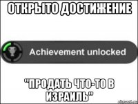 открыто достижение "продать что-то в израиль"