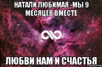 натали любимая -мы 9 месяцев вместе любви нам и счастья