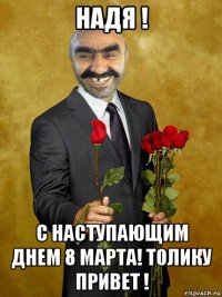 надя ! с наступающим днем 8 марта! толику привет !