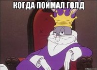 когда поймал голд 