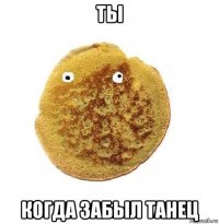 ты когда забыл танец