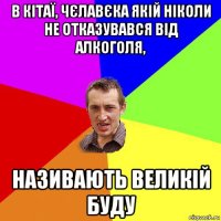 в кітаї, чєлавєка якій ніколи не отказувався від алкоголя, називають великій буду