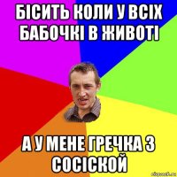 бісить коли у всіх бабочкі в животі а у мене гречка з сосіской