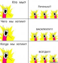 Печенька!! Василкууу!!! Всегда!!!