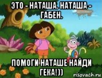 это - наташа. наташа - габен. помоги наташе найди гека!))