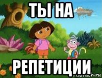 ты на репетиции
