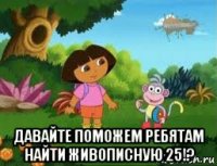  давайте поможем ребятам найти живописную 25!?