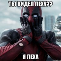 ты видел леху?? я леха