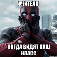 учителя когда видят наш класс