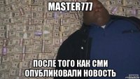 master777 после того как сми опубликовали новость
