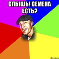 слышь! семена есть? 