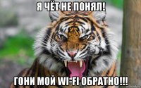 я чёт не понял! гони мой wi-fi обратно!!!